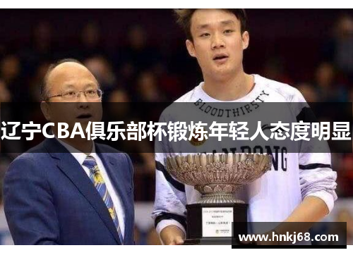 辽宁CBA俱乐部杯锻炼年轻人态度明显